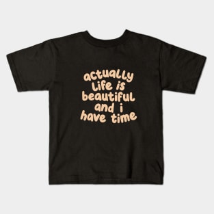 Actually Life is Beautiful and I Have Time Kids T-Shirt